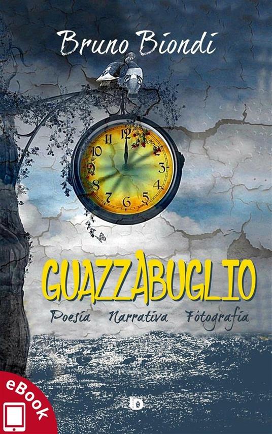 Guazzabuglio. Poesia, narrativa, fotografia - Bruno Biondi,Adriana Giulia Vertucci - ebook