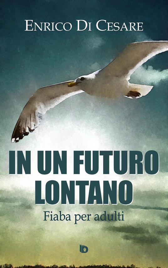 In un futuro lontano. Fiaba per adulti - Enrico Di Cesare - copertina