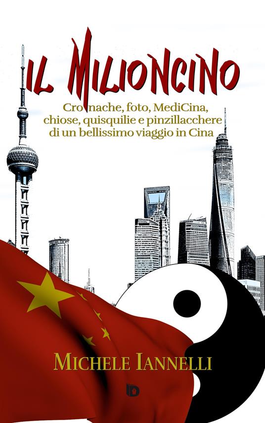 Il Milioncino. Cronache, foto, MediCina, chiose, quisquilie e pinzillacchere di un bellissimo viaggio in Cina - Michele Iannelli - copertina