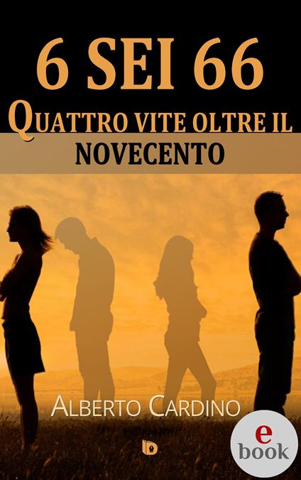 6 sei 66. Quattro vite oltre il Novecento - Alberto Cardino,Adriana Giulia Vertucci - ebook