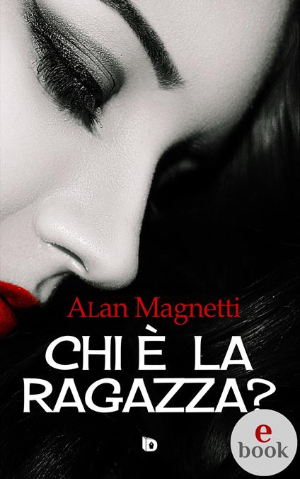 Chi è la ragazza? - Alan Magnetti,Adriana Giulia Vertucci - ebook