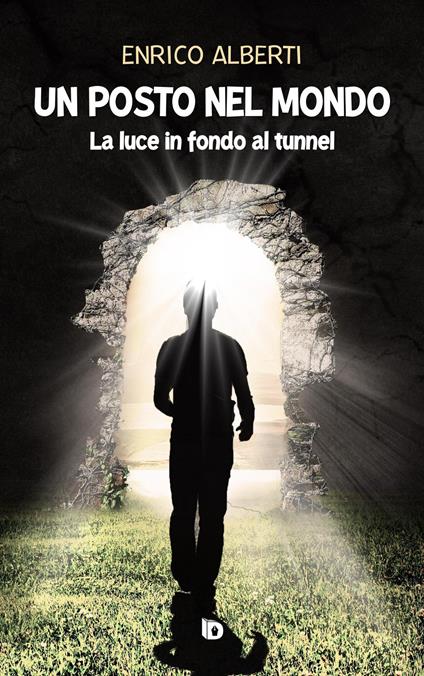 Un posto nel mondo. La luce in fondo al tunnel. Nuova ediz. - Enrico Alberti - copertina