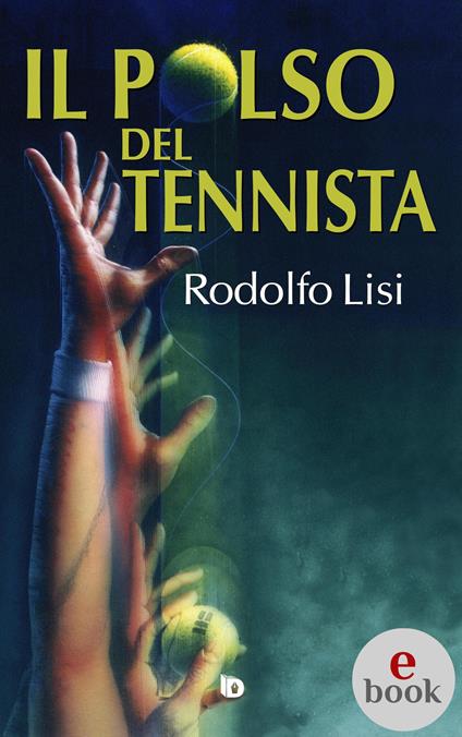 Il polso del tennista - Rodolfo Lisi,Mark Smollin,Adriana Giulia Vertucci - ebook