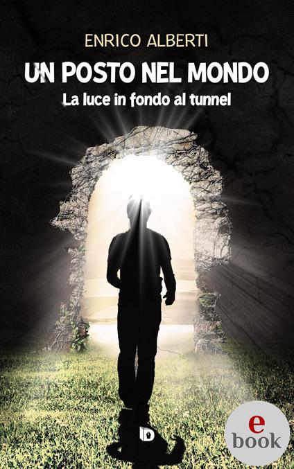 Un posto nel mondo. La luce in fondo al tunnel - Enrico Alberti,Adriana Giulia Vertucci - ebook