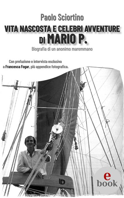 Vita nascosta e celebri avventure di Mario P. Biografia di un anonimo maremmano - Paolo Sciortino - ebook