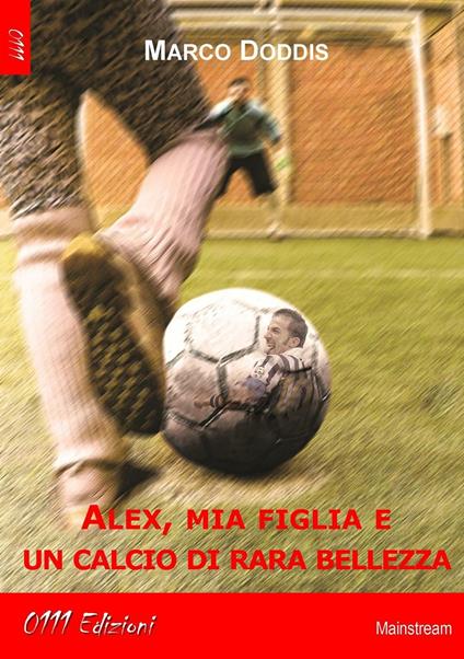 Alex, mia figlia e un calcio di rara bellezza - Marco Doddis - copertina