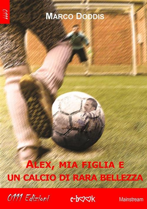 Alex, mia figlia e un calcio di rara bellezza - Marco Doddis - ebook