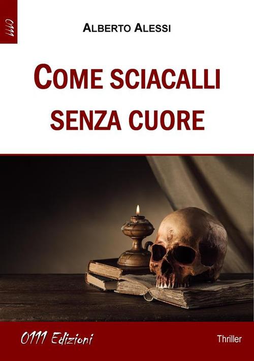 Come sciacalli senza cuore - Alberto Alessi - ebook