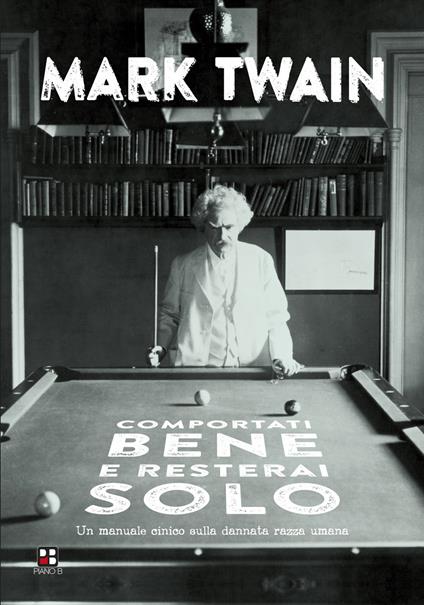 Comportati bene e resterai solo. Un manuale cinico sulla dannata razza umana - Mark Twain - copertina