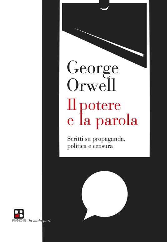 Il potere e la parola. Scritti su propaganda, politica e censura - George  Orwell - Libro - Piano B - La mala parte