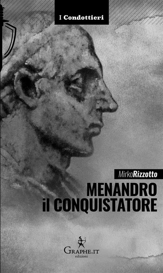 Menandro il Conquistatore. Il re greco che soggiogò l'India - Mirko Rizzotto - ebook