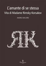 L' amante di se stessa. Vita di Madame Rimsky-Korsakov