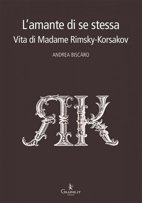 L' amante di se stessa. Vita di Madame Rimsky-Korsakov - Andrea Biscàro - copertina