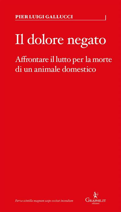 Il dolore negato. Affrontare il lutto per la morte di un animale domestico - Pier Luigi Gallucci - copertina