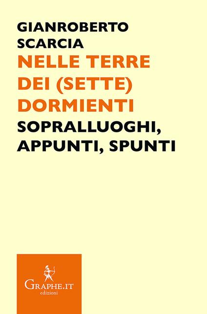 Nelle terre dei (sette) dormienti. Sopralluoghi, appunti, spunti - Gianroberto Scarcia - copertina