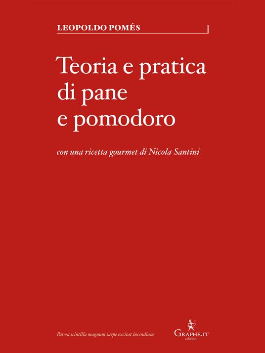 Teoria e pratica di pane e pomodoro - Leopoldo Pomès,Nicola Santini,Roberto Russo - ebook
