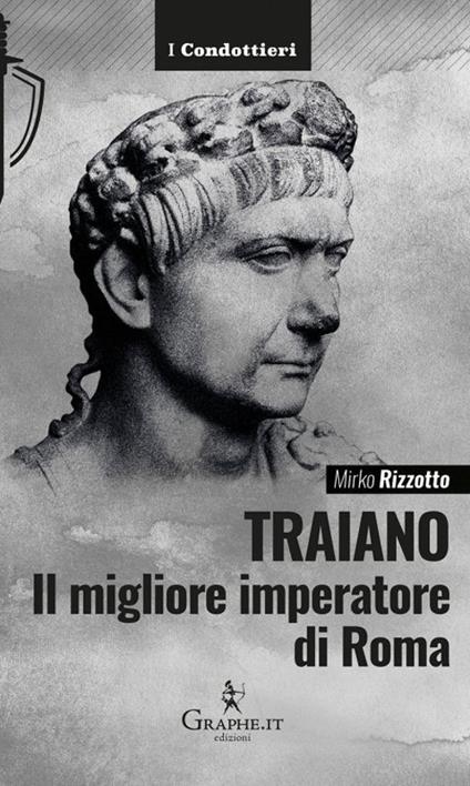 Traiano, il migliore imperatore di Roma. Una biografia militare - Mirko Rizzotto - copertina