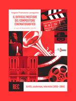 Il difficile mestiere del compositore cinematografico. Scritti, conferenze, interviste (1950-1984)