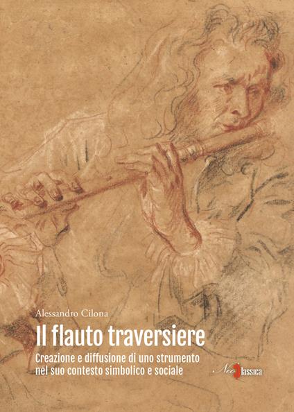 Il flauto traversiere. Creazione e diffusione di uno strumento nel suo contesto simbolico e sociale - Alessandro Cilona - copertina