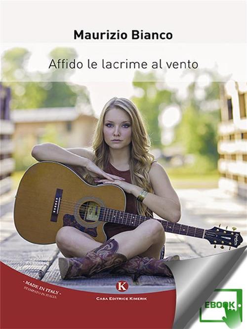 Affido le lacrime al vento - Maurizio Bianco - ebook