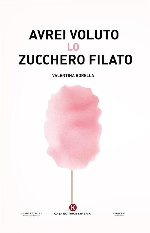 Avrei voluto lo zucchero filato - Valentina Borella - Libro - Kimerik -  Kimera | IBS