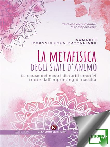 La metafisica degli stati d'animo. Le cause dei nostri disturbi emotivi tratte dall'imprinting di nascita - Samadhi Provvidenza Mattaliano - ebook