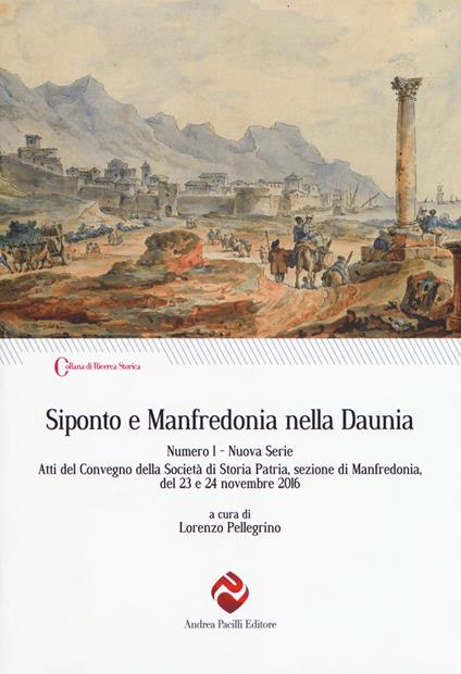 Siponto e Manfredonia nella Daunia. Nuova serie. Vol. 1: Atti del Convegno della Società di storia patria, sezione di Manfredonia, del 23 e 24 novembre 2016 - copertina