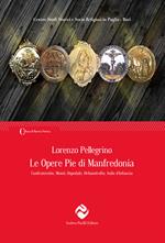 Le opere pie di Manfredonia. Confraternite, monti, ospedale, orfanotrofio, asilo d'infanzia