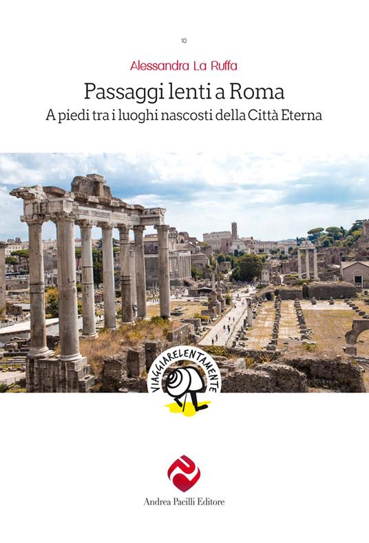 Passaggi lenti a Roma. A piedi tra i luoghi nascosti della Città Eterna - Alessandra La Ruffa - copertina