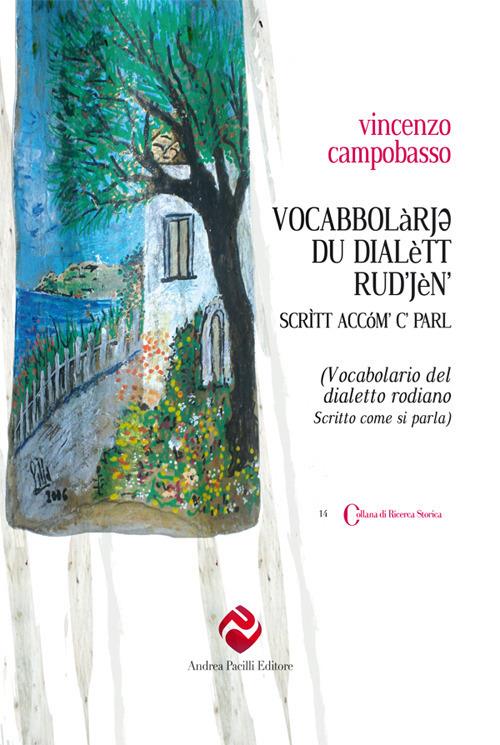 Vocabbolàrjo du dialètt rud'jèn' (Vocabolario del dialetto rodiano). Scrìtt accóm' c' parl (Scritto come si parla). Nuova ediz. - Vincenzo Campobasso - copertina