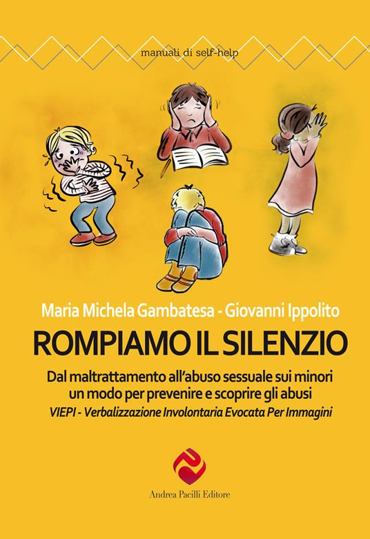 Rompiamo il silenzio. Dal maltrattamento all'abuso sessuale sui minori un modo per prevenire e scoprire gli abusi. VIEPI Verbalizzazione Involontaria Evocata Per Immagini - Maria Michela Gambatesa,Giovanni Ippolito - copertina