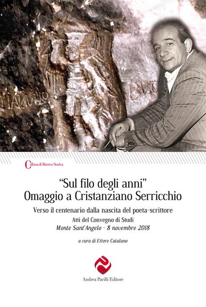 «Sul filo degli anni». Omaggio a Cristanziano Serricchio. Verso il centenario dalla nascita del poeta-scrittore. Atti del Convegno di Studi (Monte Sant'Angelo, 8 novembre 2018) - copertina