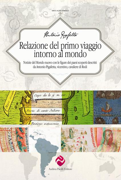 Relazione del primo viaggio intorno al mondo. Notizie del Mondo nuovo con le figure dei paesi scoperti descritti da Antonio Pigafetta, vicentino, cavaliere di Rodi - Antonio Pigafetta - copertina