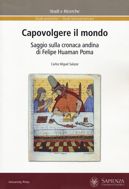 Capovolgere il mondo. Saggio sulla cronaca andina di Felipe Huaman Poma - Carlos Miguel Salazar - copertina