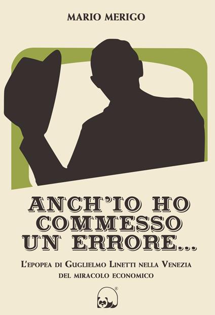 Anch'io ho commesso un errore... L'epopea di Guglielmo Linetti nella Venezia del miracolo economico - Mario Merigo - ebook