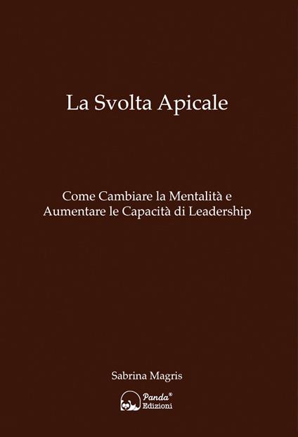 La svolta apicale. Come cambiare la mentalità e aumentare la capacità di Leadership - Sabrina Magris - copertina