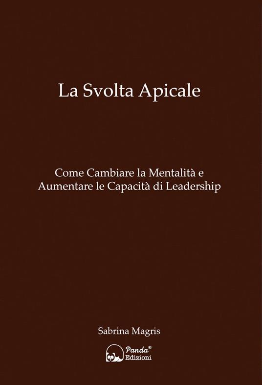 La svolta apicale. Come cambiare la mentalità e aumentare la capacità di Leadership - Sabrina Magris - copertina