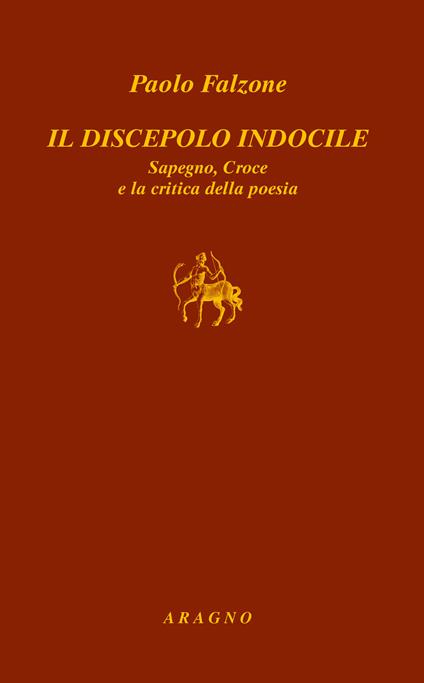 Il discepolo indocile Sapegno, Croce e la critica della poesia - Paolo Falzone - copertina