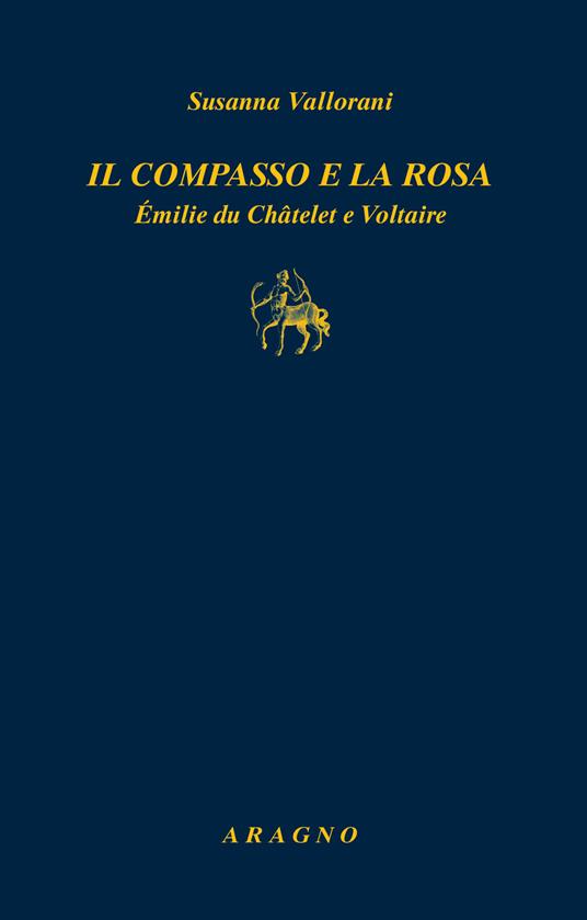 Il compasso e la rosa. Émilie du Châtelet e Voltaire - Susanna Vallorani - copertina