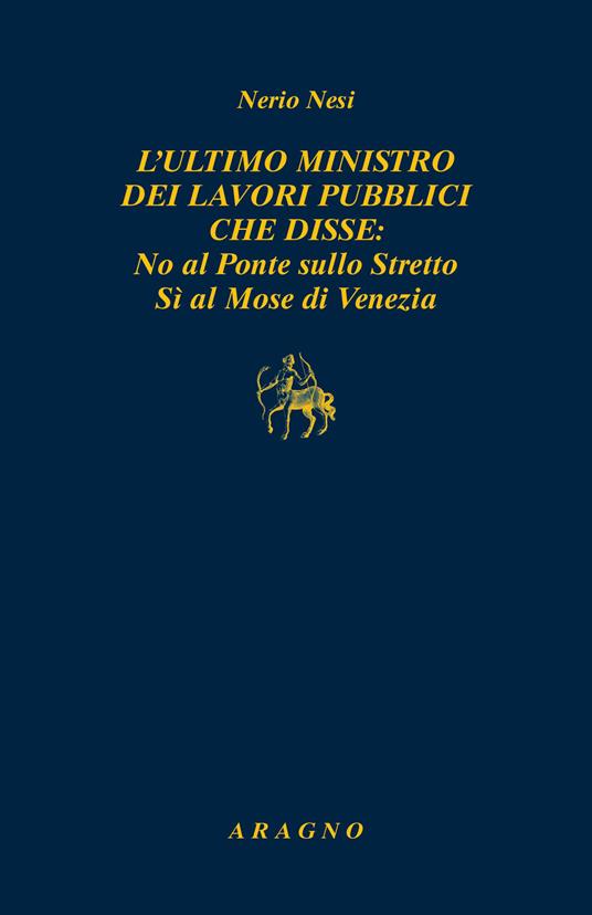 L'ultimo ministro dei lavori pubblici che disse: no al ponte sullo Stretto sì al Mose di Venezia - Nerio Nesi - copertina