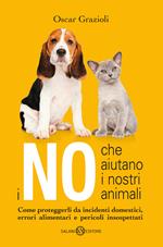 I no che aiutano i nostri animali. Come proteggerli da incidenti domestici, errori alimentari e pericoli insospettati