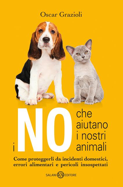 I no che aiutano i nostri animali. Come proteggerli da incidenti domestici, errori alimentari e pericoli insospettati - Oscar Grazioli - copertina