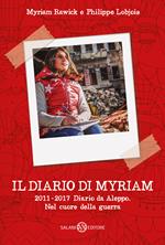 Il diario di Myriam 2011-2017. Diario da Aleppo. Nel cuore della guerra