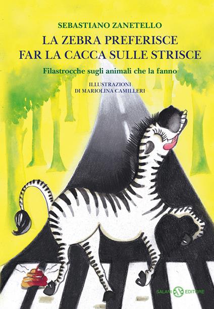 La zebra preferisce far la cacca sulle strisce. Filastrocche sugli animali che la fanno - Sebastiano Zanetello - copertina