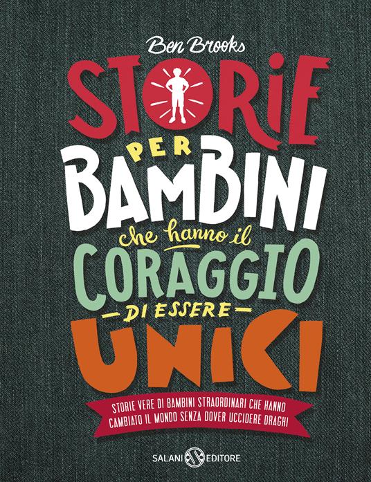 Storie per bambini che hanno il coraggio di essere unici. Storie vere di bambini straordinari che hanno cambiato il mondo senza dover uccidere draghi - Ben Brooks - copertina