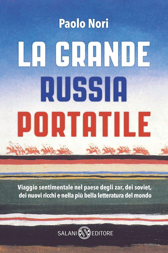 La grande Russia portatile. Viaggio sentimentale nel paese degli zar dei soviet, dei nuovi ricchi e nella più bella letteratura del mondo - Paolo Nori - ebook