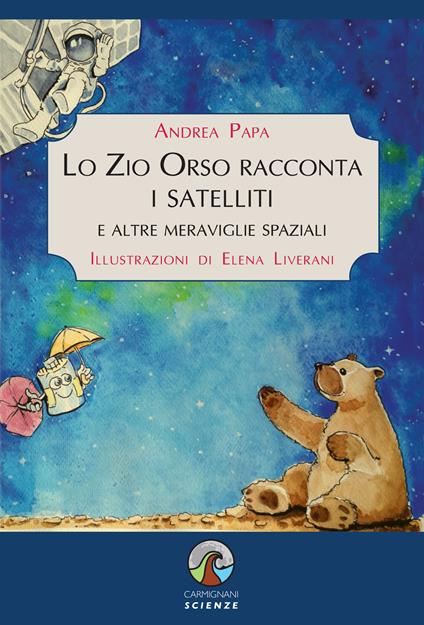 Lo Zio Orso racconta i satelliti e altre meraviglie spaziali. Ediz. a colori - Andrea Papa - copertina