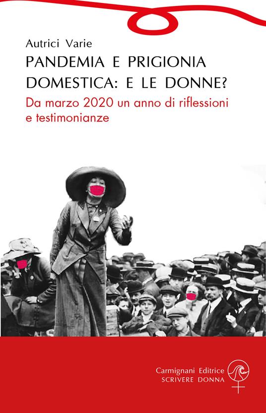 Pandemia e prigionia domestica: e le donne? Da marzo 2020 un anno di riflessioni e testimonianze - copertina