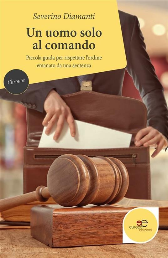 Un uomo solo al comando. Piccola guida per rispettare l'ordine emanato da una sentenza - Severino Diamanti - ebook