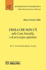 L' isola che non c'è sulla Costa Smeralda o di un'u-topia capitalista. Vol. 1: Ai bordi del globo: il mito.